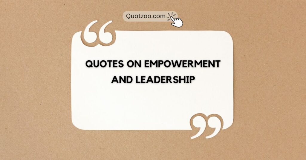 Quotes on Empowerment and Leadership